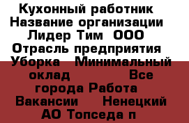 Кухонный работник › Название организации ­ Лидер Тим, ООО › Отрасль предприятия ­ Уборка › Минимальный оклад ­ 14 000 - Все города Работа » Вакансии   . Ненецкий АО,Топседа п.